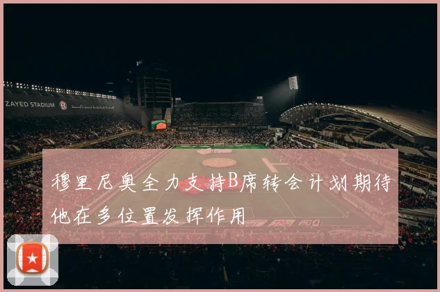 穆里尼奥全力支持B席转会计划期待他在多位置发挥作用