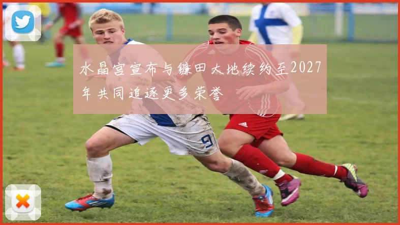 水晶宫宣布与镰田大地续约至2027年共同追逐更多荣誉